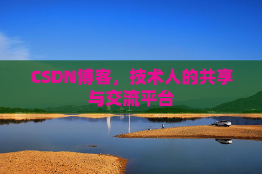CSDN博客，技术人的共享与交流平台